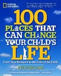 Cover: 100 Places That Can Change Your Child's Life - National Geographic Society