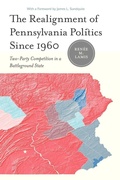 Cover: The Realignment of Pennsylvania Politics Since 1960 - Pennsylvania State University Press