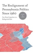 Cover: The Realignment of Pennsylvania Politics Since 1960 - Pennsylvania State University Press