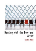 Cover: Hunting with the Bow and Arrow - BiblioLife