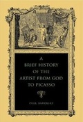 Cover: A Brief History of the Artist from God to Picasso - Pennsylvania State University Press