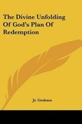 Cover: The Divine Unfolding Of God's Plan Of Redemption - Kessinger Publishing