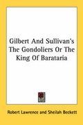 Cover: Gilbert And Sullivan's The Gondoliers Or The King Of Barataria - Kessinger Publishing