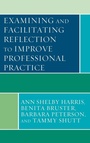 Cover: Examining and Facilitating Reflection to Improve Professional Practice - Rowman & Littlefield Publishers
