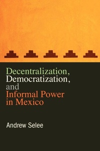 Enlarge image Cover: Decentralization, Democratization, and Informal Power in Mexico - Pennsylvania State University Press