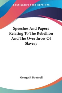 Abbildung von: Speeches And Papers Relating To The Rebellion And The Overthrow Of Slavery - Kessinger Publishing