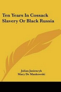 Abbildung von: Ten Years In Cossack Slavery Or Black Russia - Kessinger Publishing