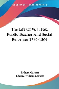 Abbildung von: The Life Of W. J. Fox, Public Teacher And Social Reformer 1786-1864 - Kessinger Publishing