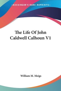 Abbildung von: The Life Of John Caldwell Calhoun V1 - Kessinger Publishing