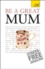 Cover: Be a Great Mum - TEACH YOURSELF