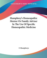 Abbildung von: Humphrey's Homeopathic Mentor Or Family Adviser In The Use Of Specific Homeopathic Medicine - Kessinger Publishing Co