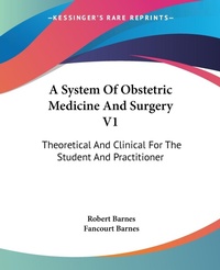 Abbildung von: A System Of Obstetric Medicine And Surgery V1 - Kessinger Publishing Co