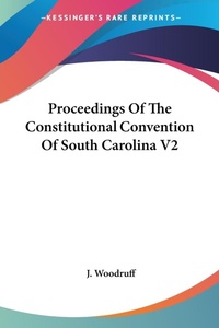 Abbildung von: Proceedings Of The Constitutional Convention Of South Carolina V2 - Kessinger Publishing