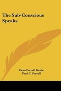 Cover: The Sub-Conscious Speaks - Kessinger Publishing