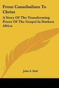 Cover: From Cannibalism To Christ - Kessinger Publishing