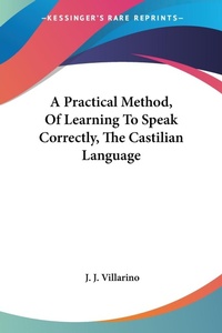 Abbildung von: A Practical Method, Of Learning To Speak Correctly, The Castilian Language - Kessinger Publishing