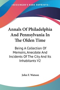 Abbildung von: Annals Of Philadelphia And Pennsylvania In The Olden Time - Kessinger Publishing Co