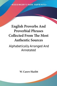 Abbildung von: English Proverbs And Proverbial Phrases Collected From The Most Authentic Sources - Kessinger Publishing