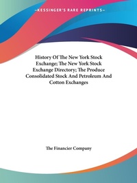 Abbildung von: History Of The New York Stock Exchange; The New York Stock Exchange Directory; The Produce Consolidated Stock And Petroleum And Cotton Exchanges - Kessinger Publishing