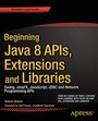 Cover: Beginning Java 8 APIs, Extensions and Libraries - Apress