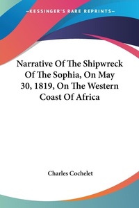 Abbildung von: Narrative Of The Shipwreck Of The Sophia, On May 30, 1819, On The Western Coast Of Africa - Kessinger Publishing