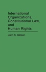 Cover: International Organizations, Constitutional Law, and Human Rights - Praeger Publishers Inc