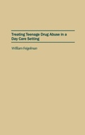 Cover: Treating Teenage Drug Abuse in a Day Care Setting - Praeger Publishers Inc