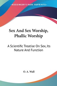 Abbildung von: Sex And Sex Worship, Phallic Worship - Kessinger Publishing