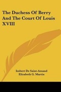 Cover: The Duchess Of Berry And The Court Of Louis XVIII - Kessinger Publishing