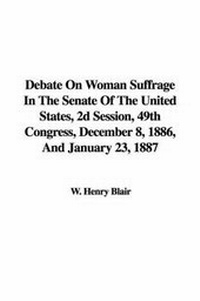 Abbildung von: Debate on Woman Suffrage in the Senate of the United States, 2D Session, 49th Congress, December 8, 1886, and January 23, 1887 - IndyPublish.com