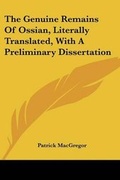 Cover: The Genuine Remains Of Ossian, Literally Translated, With A Preliminary Dissertation - Kessinger Publishing
