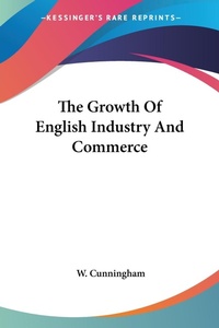 Abbildung von: The Growth Of English Industry And Commerce - Kessinger Publishing