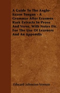 Cover: A Guide To The Anglo-Saxon Tongue - A Grammar After Erasmus Rask Extracts In Prose And Verse, With Notes Etc. For The Use Of Learners And An Appendix - Read Books