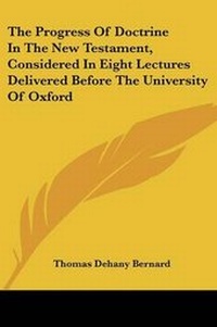 Abbildung von: The Progress Of Doctrine In The New Testament, Considered In Eight Lectures Delivered Before The University Of Oxford - Kessinger Publishing Co