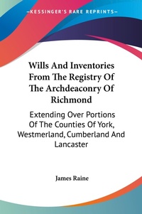 Abbildung von: Wills And Inventories From The Registry Of The Archdeaconry Of Richmond - Kessinger Publishing