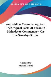 Abbildung von: Aniruddha's Commentary, And The Original Parts Of Vedantin Mahadeva's Commentary, On The Samkhya Sutras - Kessinger Publishing