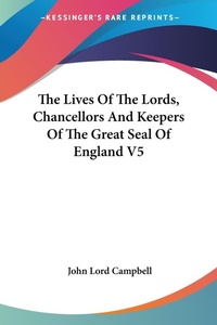 Abbildung von: The Lives Of The Lords, Chancellors And Keepers Of The Great Seal Of England V5 - Kessinger Publishing Co