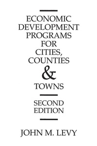 Enlarge image Cover: Economic Development Programs for Cities, Counties and Towns, 2nd Edition - Praeger Publishers Inc