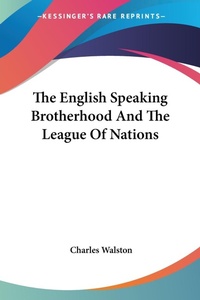 Abbildung von: The English Speaking Brotherhood And The League Of Nations - Kessinger Publishing
