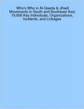 Cover: Who's Who in Al-Qaeda & Jihadi Movements in South and Southeast Asia 19,906 Key Individuals, Organizations, Incidents, and Linkages - Lulu.com
