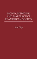 Cover: Money, Medicine, and Malpractice in American Society - Praeger Publishers Inc