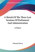 Abbildung von: A Sketch Of The Three Last Sessions Of Parliament And Administration - Kessinger Publishing