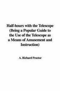 Enlarge image Cover: Half-Hours with the Telescope (Being a Popular Guide to the Use of the Telescope as a Means of Amusement and Instruction) - IndyPublish.com