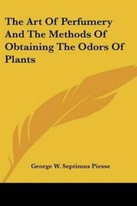 Abbildung von: The Art Of Perfumery And The Methods Of Obtaining The Odors Of Plants - Kessinger Publishing