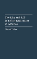 Cover: The Rise and Fall of Leftist Radicalism in America - Praeger Publishers Inc