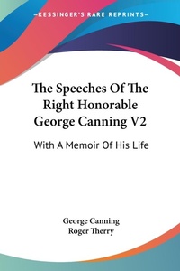 Abbildung von: The Speeches Of The Right Honorable George Canning V2 - Kessinger Publishing