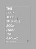 Cover: The Book about Xu Bing's Book from the Ground - MIT Press