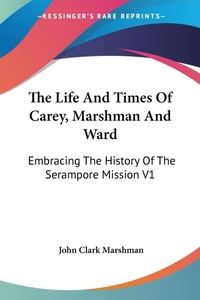 Abbildung von: The Life And Times Of Carey, Marshman And Ward - Kessinger Publishing