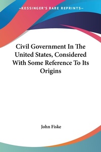 Abbildung von: Civil Government In The United States, Considered With Some Reference To Its Origins - Kessinger Publishing