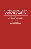 Cover: Economic Activity, Trade, and Industry in the U.S.--Japan-World Economy - Praeger Publishers Inc